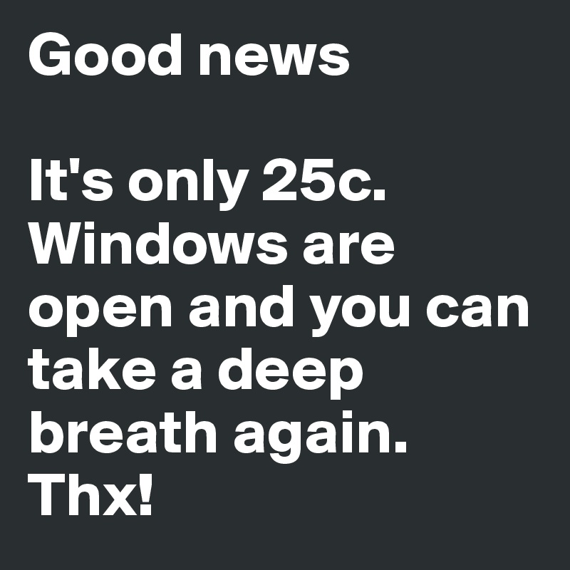 Good news

It's only 25c. Windows are open and you can take a deep breath again. Thx! 