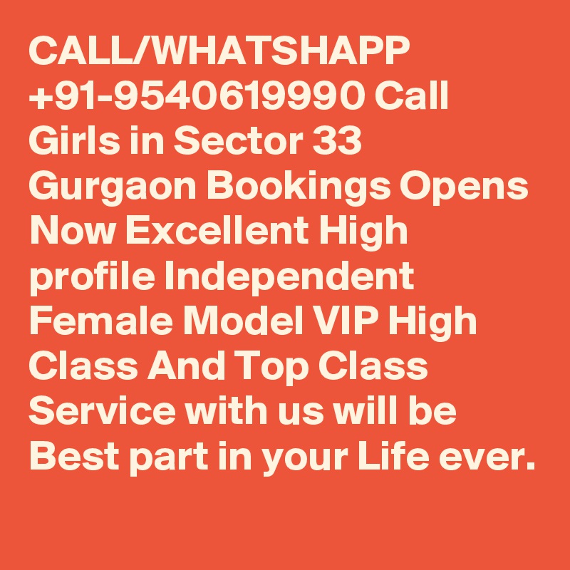 CALL/WHATSHAPP +91-9540619990 Call Girls in Sector 33 Gurgaon Bookings Opens Now Excellent High profile Independent Female Model VIP High Class And Top Class Service with us will be Best part in your Life ever.
