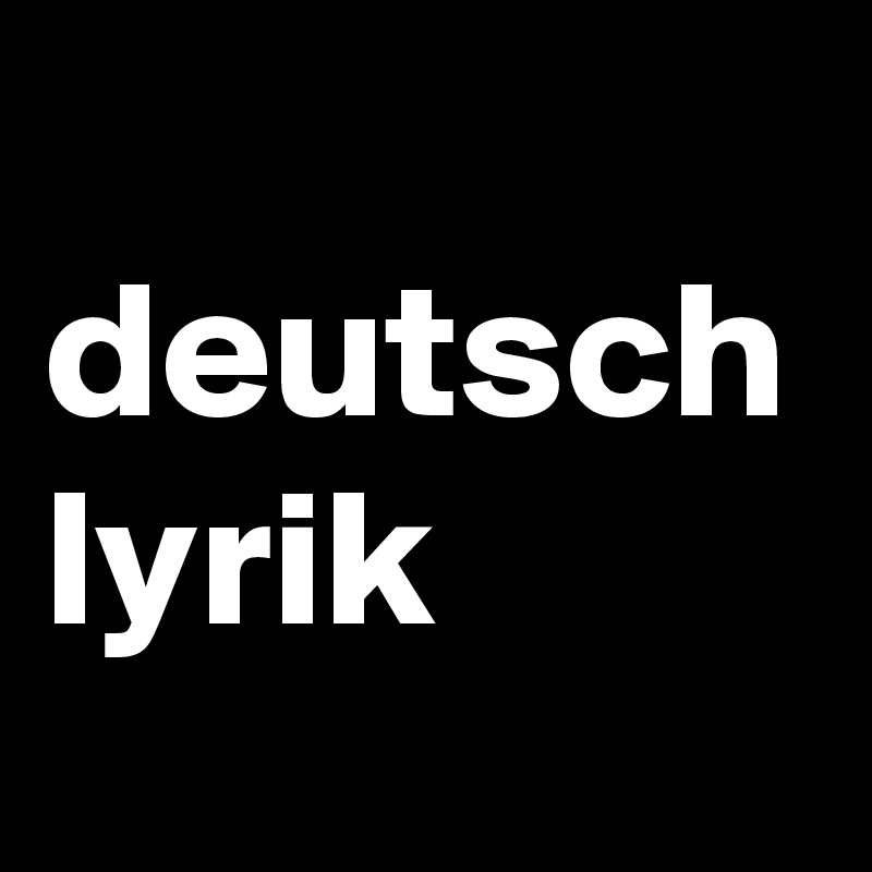        deutsch
lyrik