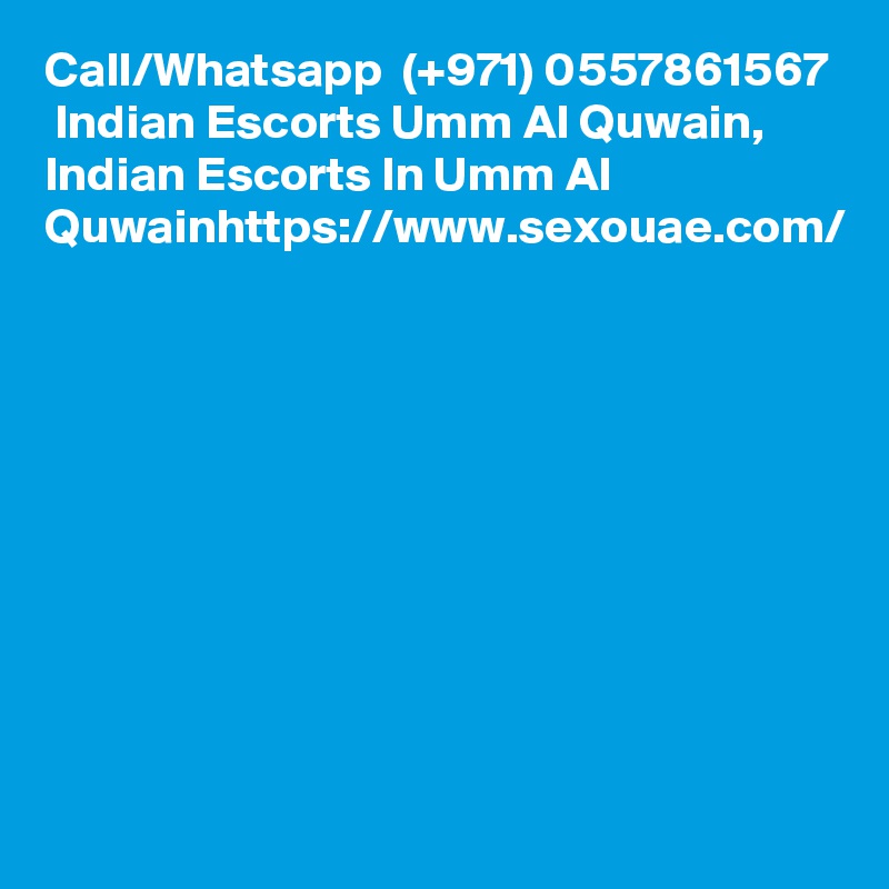 Call/Whatsapp  (+971) 0557861567  Indian Escorts Umm Al Quwain, Indian Escorts In Umm Al Quwainhttps://www.sexouae.com/   