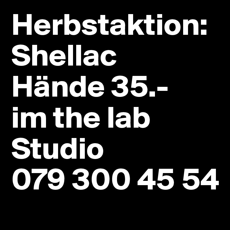 Herbstaktion:
Shellac
Hände 35.-
im the lab Studio
079 300 45 54