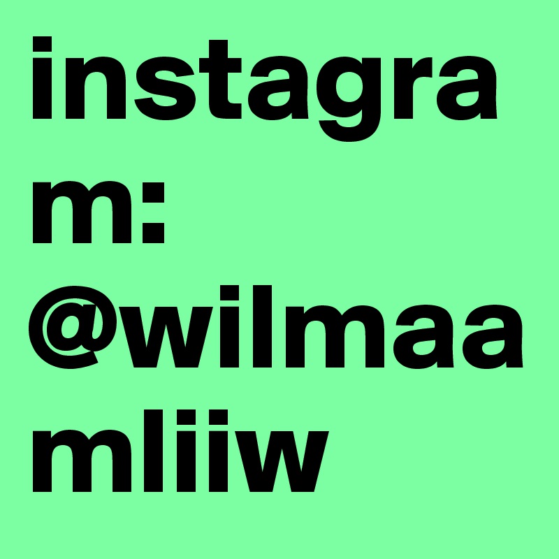 instagram: @wilmaamliiw