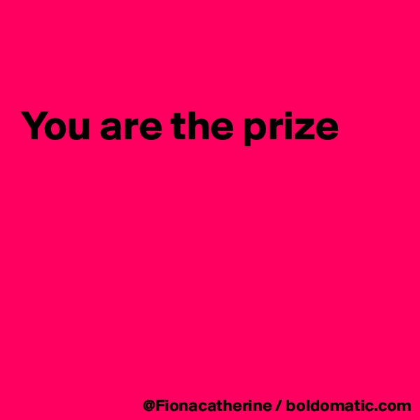 

You are the prize






