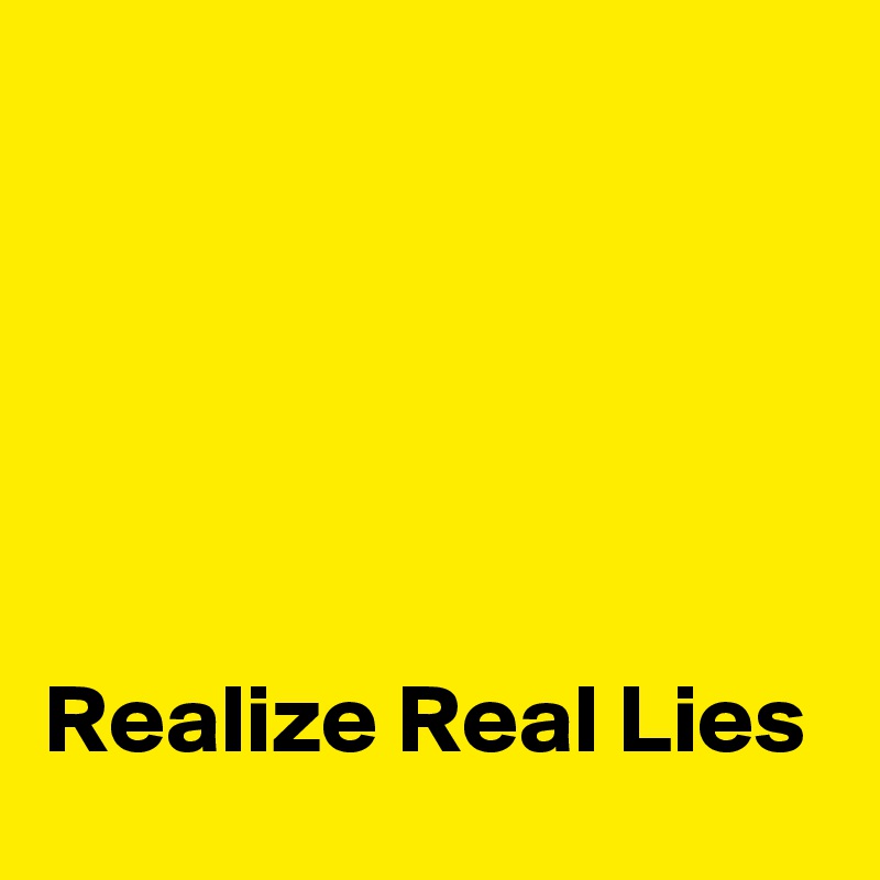 





Realize Real Lies