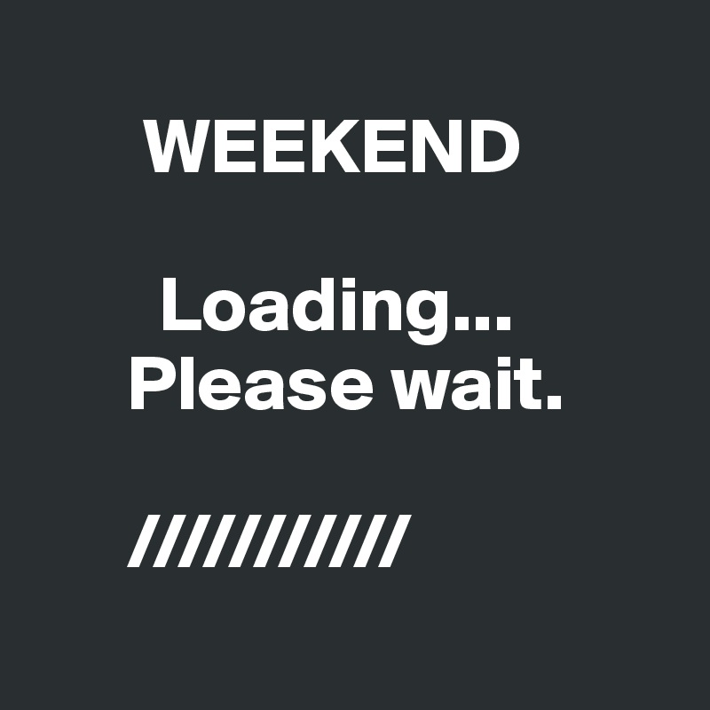 
       WEEKEND

        Loading...
      Please wait.

      ///////////
