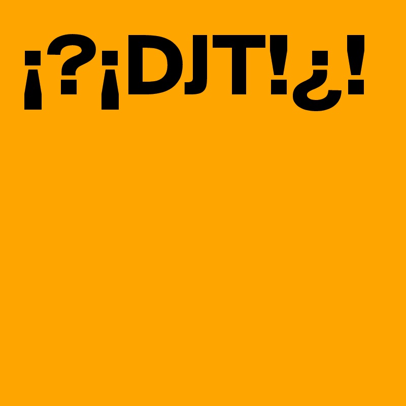 ¡?¡DJT!¿!
