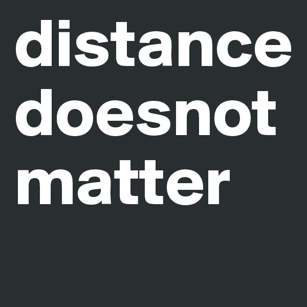 distance doesnot matter