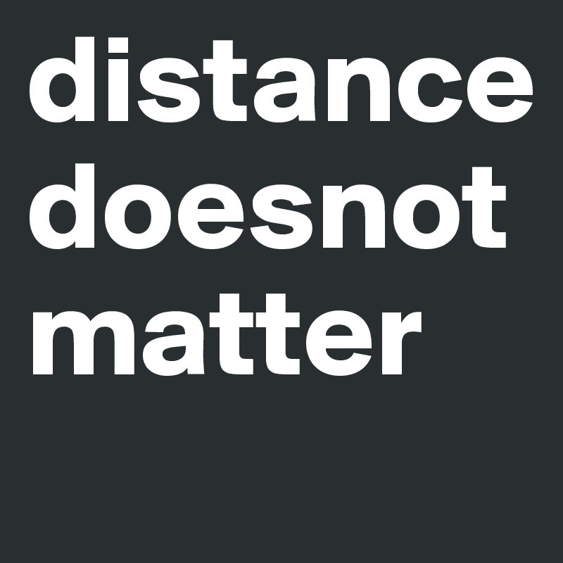 distance doesnot matter