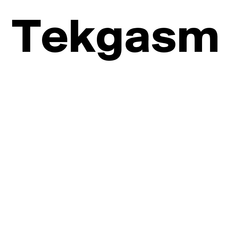 Tekgasm