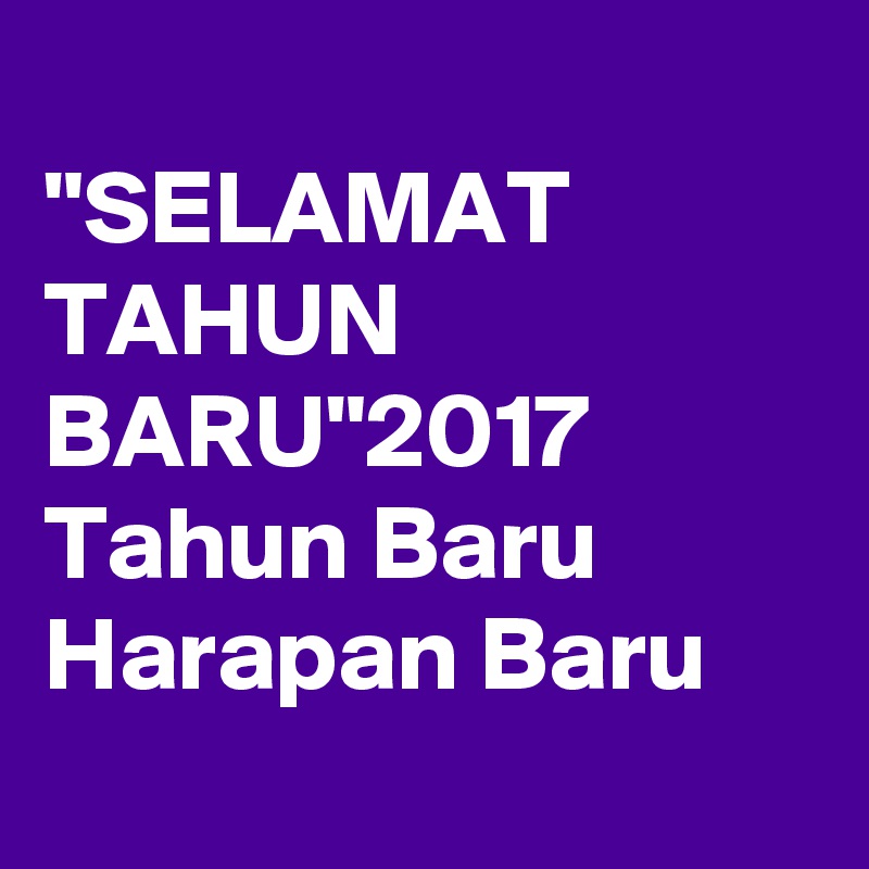 
"SELAMAT TAHUN BARU"2017
Tahun Baru Harapan Baru
