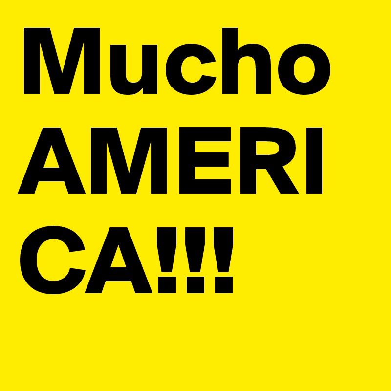 Mucho AMERICA!!!