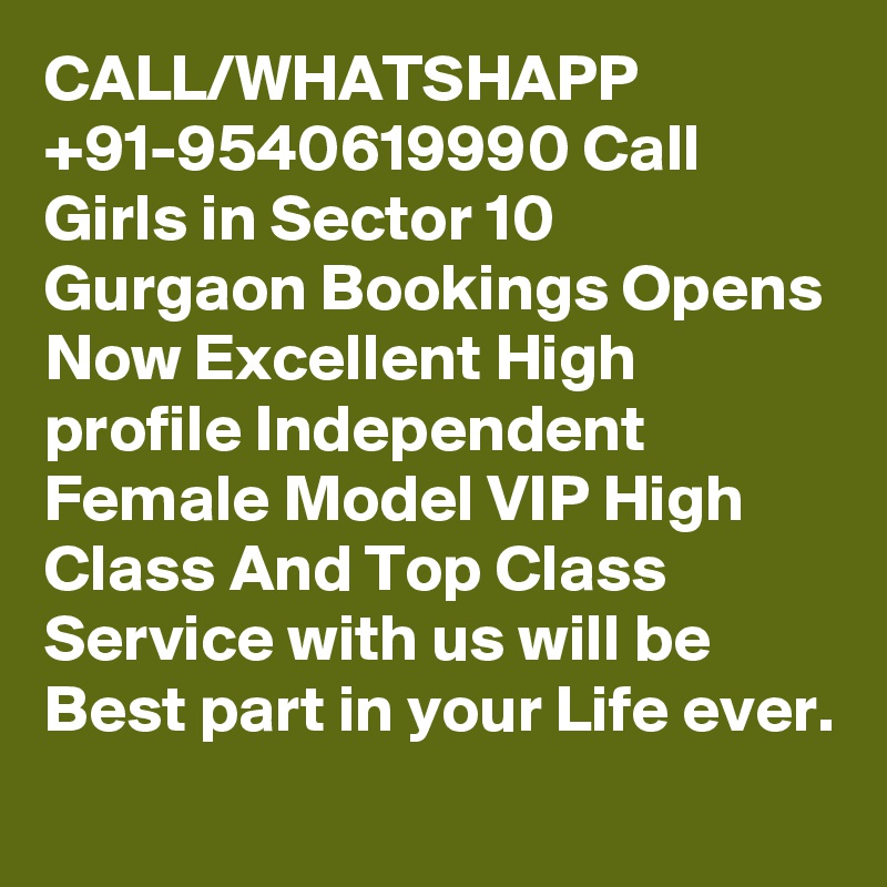CALL/WHATSHAPP +91-9540619990 Call Girls in Sector 10 Gurgaon Bookings Opens Now Excellent High profile Independent Female Model VIP High Class And Top Class Service with us will be Best part in your Life ever.
