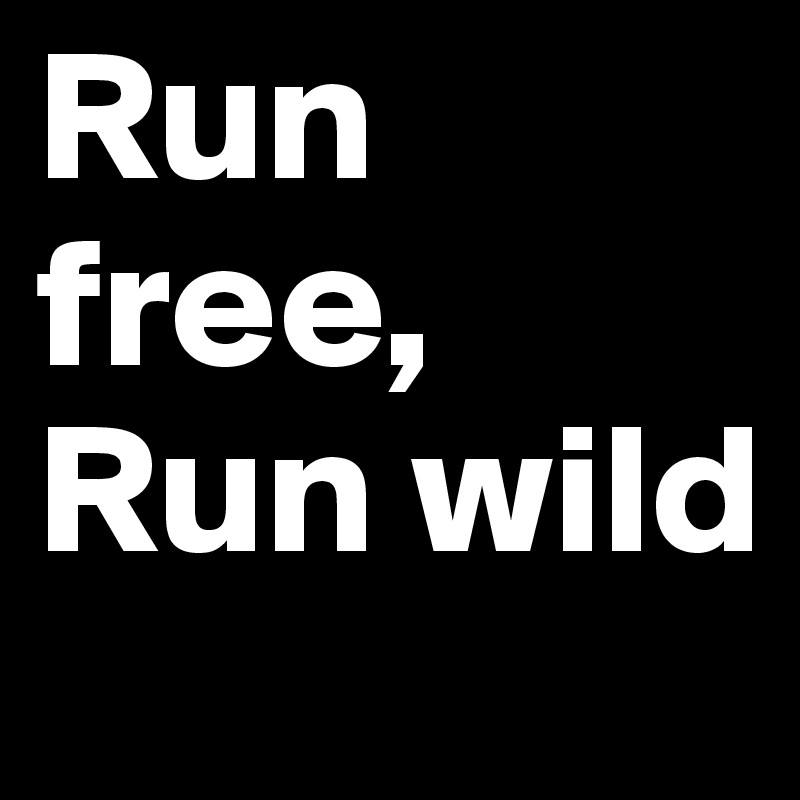 Run free, Run wild