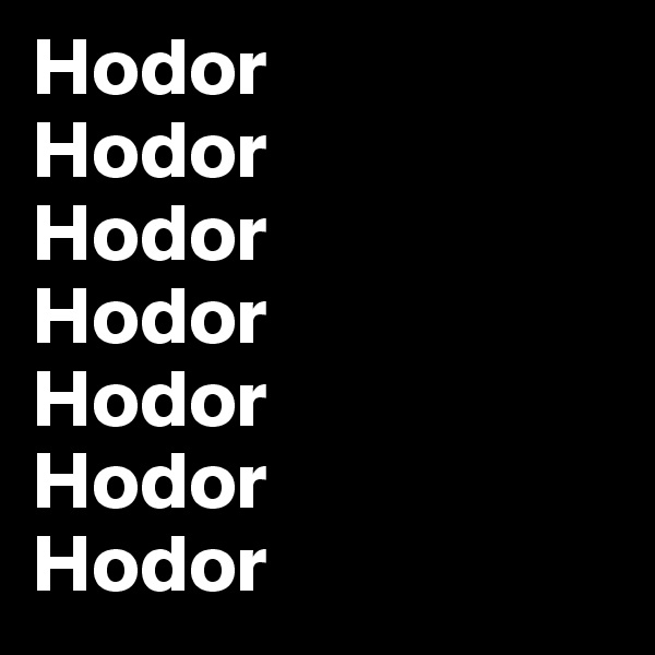 Hodor
Hodor
Hodor
Hodor
Hodor
Hodor
Hodor