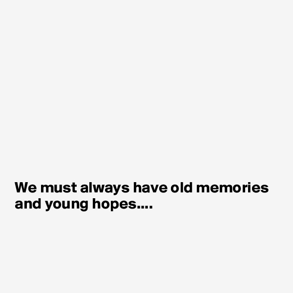 









We must always have old memories and young hopes....



