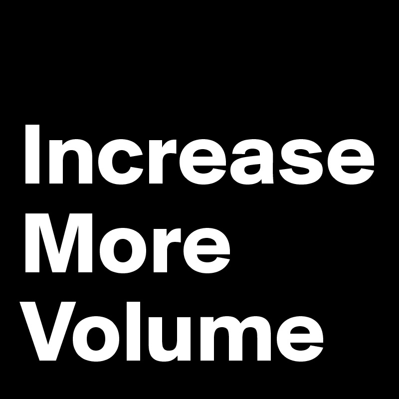  Increase        More
Volume 