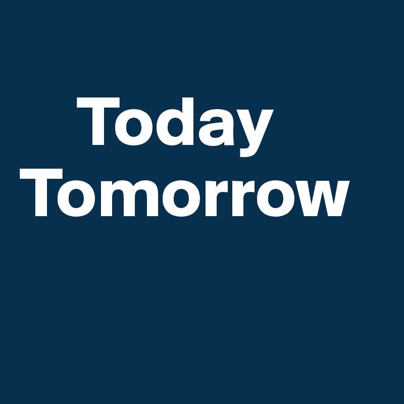 
    Today
Tomorrow

