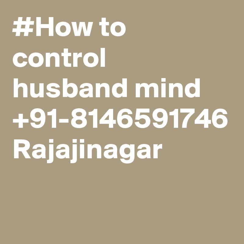 #How to control husband mind +91-8146591746 Rajajinagar
