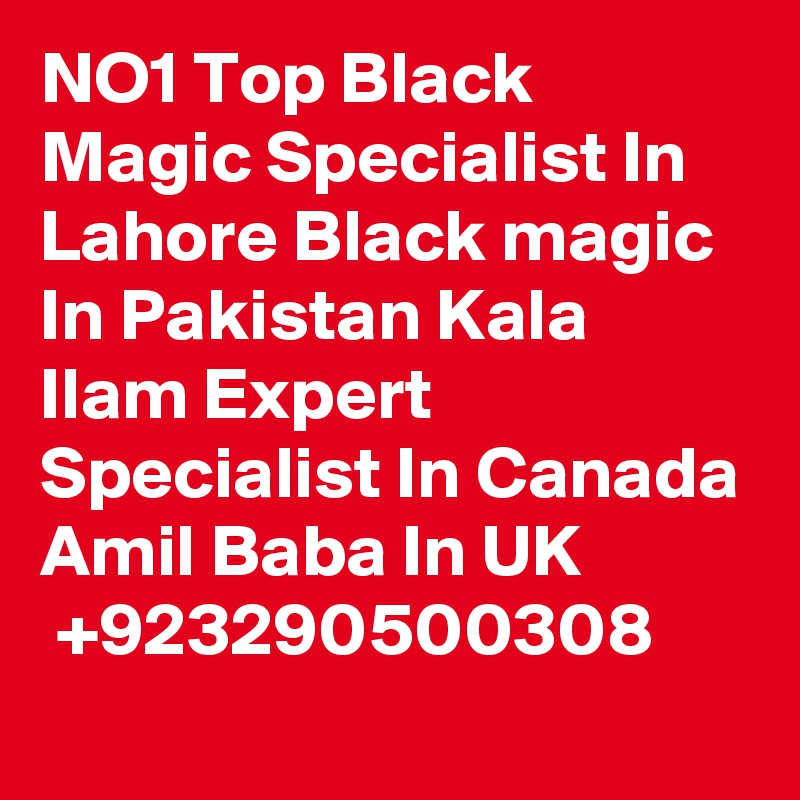 NO1 Top Black Magic Specialist In Lahore Black magic In Pakistan Kala Ilam Expert Specialist In Canada Amil Baba In UK
 +923290500308 