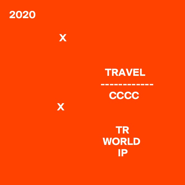 2020
                     
                       X
 
                                
                                            TRAVEL
                                          ------------
                                              CCCC
                      X

                                                 TR
                                           WORLD
                                                  IP
