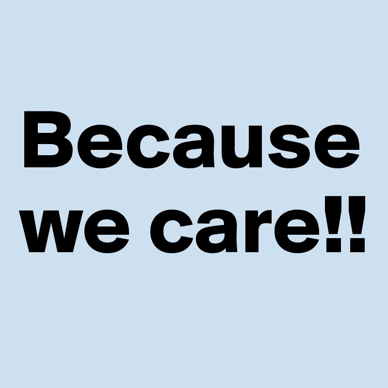 
Because
we care!!
         