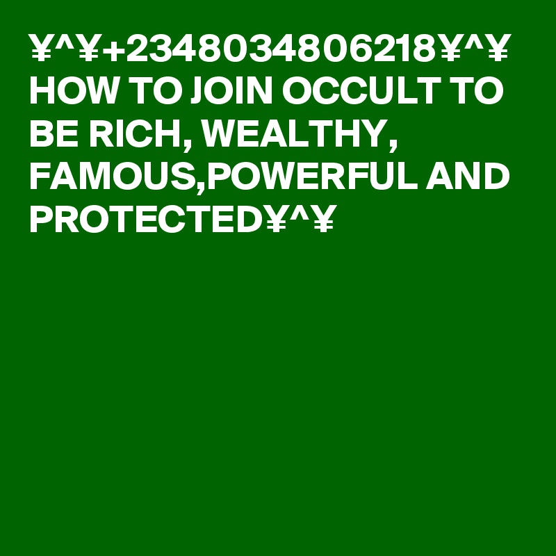 ¥^¥+2348034806218¥^¥ HOW TO JOIN OCCULT TO BE RICH, WEALTHY, FAMOUS,POWERFUL AND PROTECTED¥^¥ 