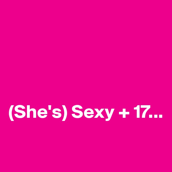 




(She's) Sexy + 17...
