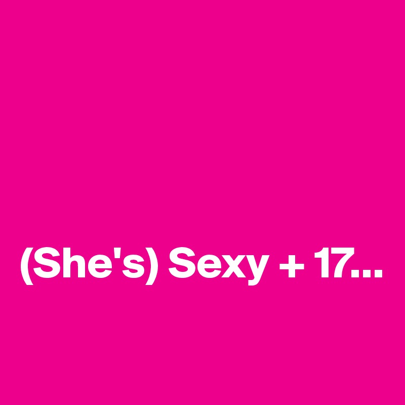 




(She's) Sexy + 17...
