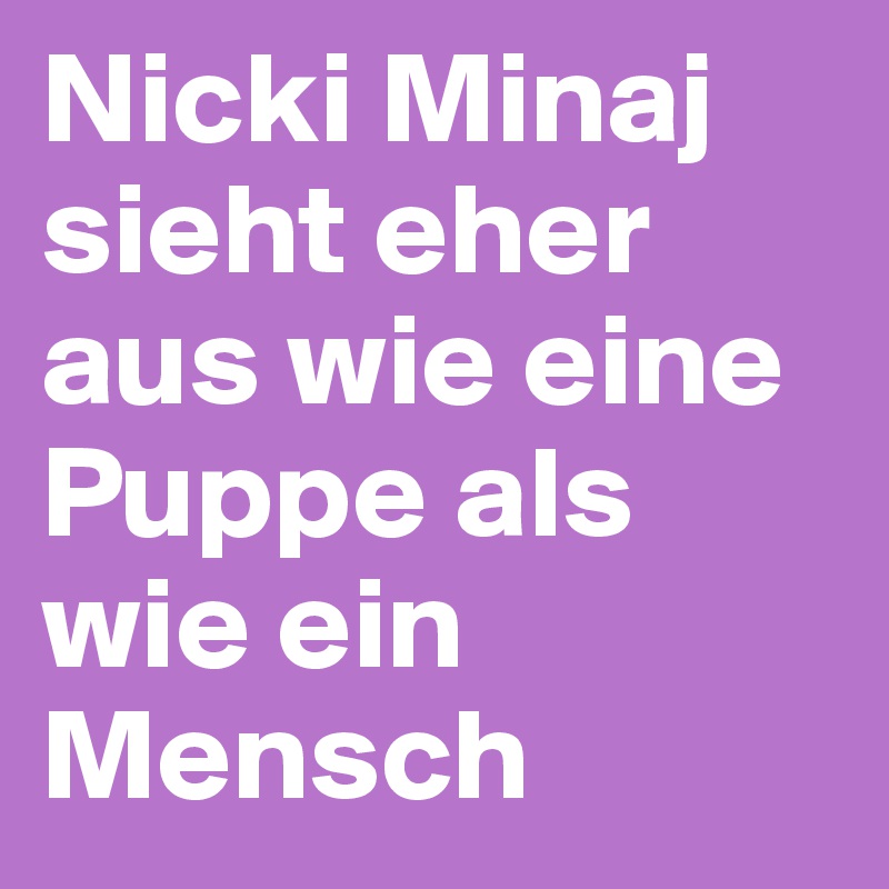 Nicki Minaj sieht eher aus wie eine Puppe als wie ein Mensch