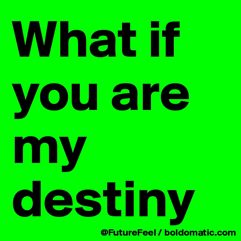 What if you are my destiny