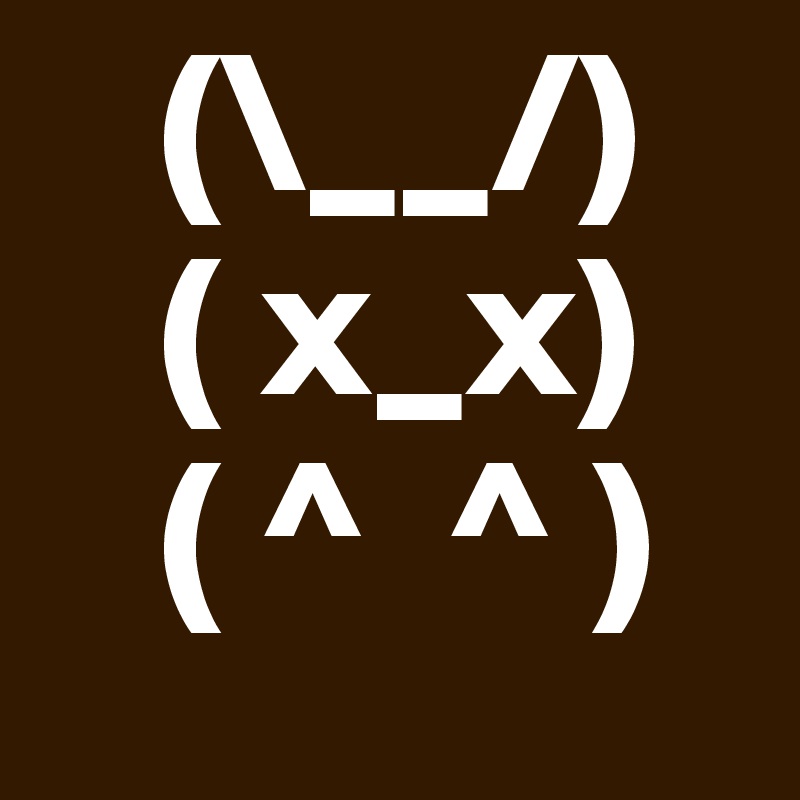    (\__/)
   ( x_x)
   ( ^  ^ )