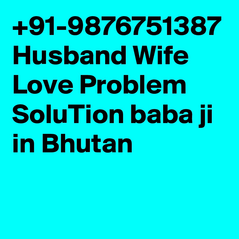 +91-9876751387 Husband Wife Love Problem SoluTion baba ji in Bhutan
