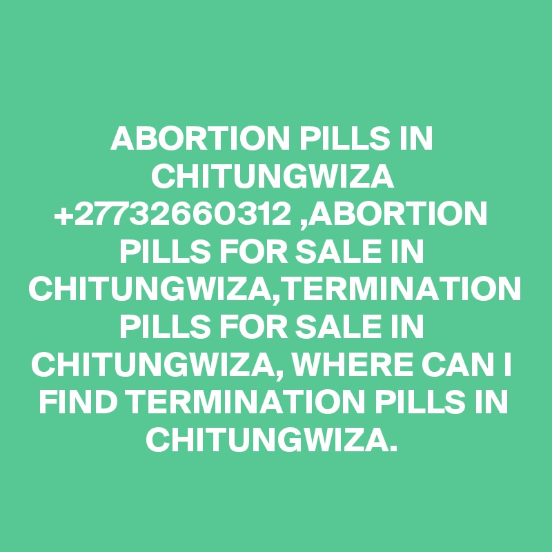 ABORTION PILLS IN CHITUNGWIZA +27732660312 ,ABORTION PILLS FOR SALE IN CHITUNGWIZA,TERMINATION PILLS FOR SALE IN CHITUNGWIZA, WHERE CAN I FIND TERMINATION PILLS IN CHITUNGWIZA.