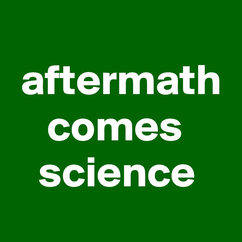 
 aftermath     comes        science