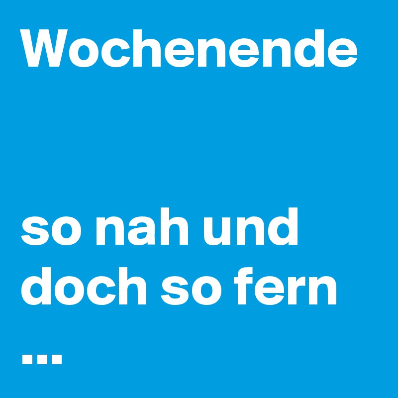 Wochenende So Nah Und Doch So Fern Post By Campino On Boldomatic