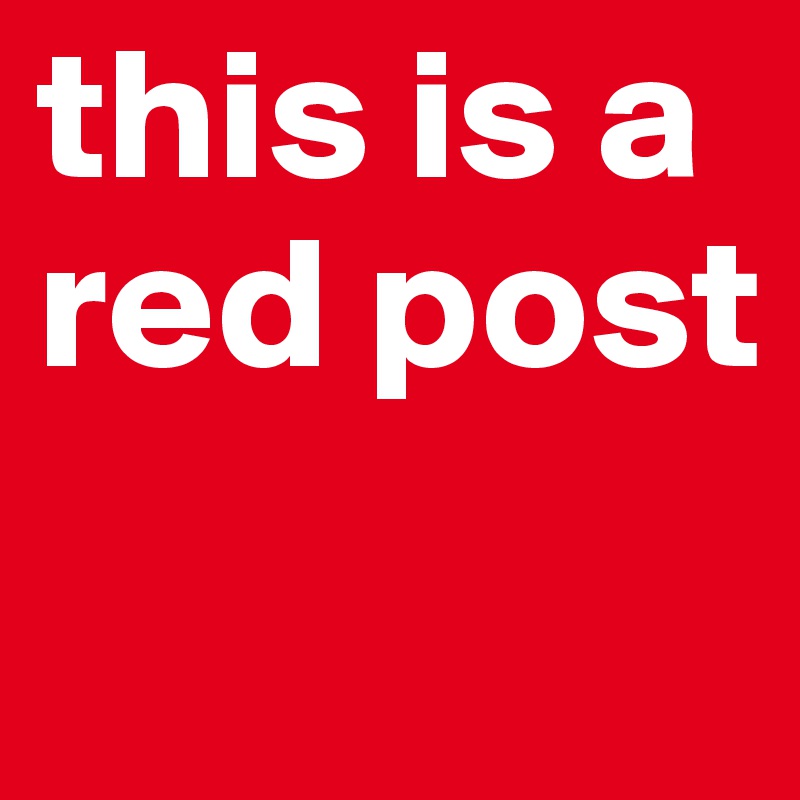 this is a red post
