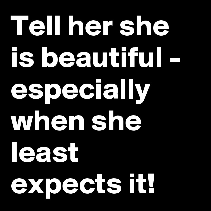 Tell Her She Is Beautiful Especially When She Least Expects It Post By Demetrius On Boldomatic 0608