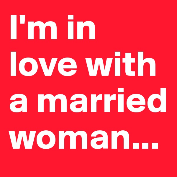 I'm in love with a married woman...