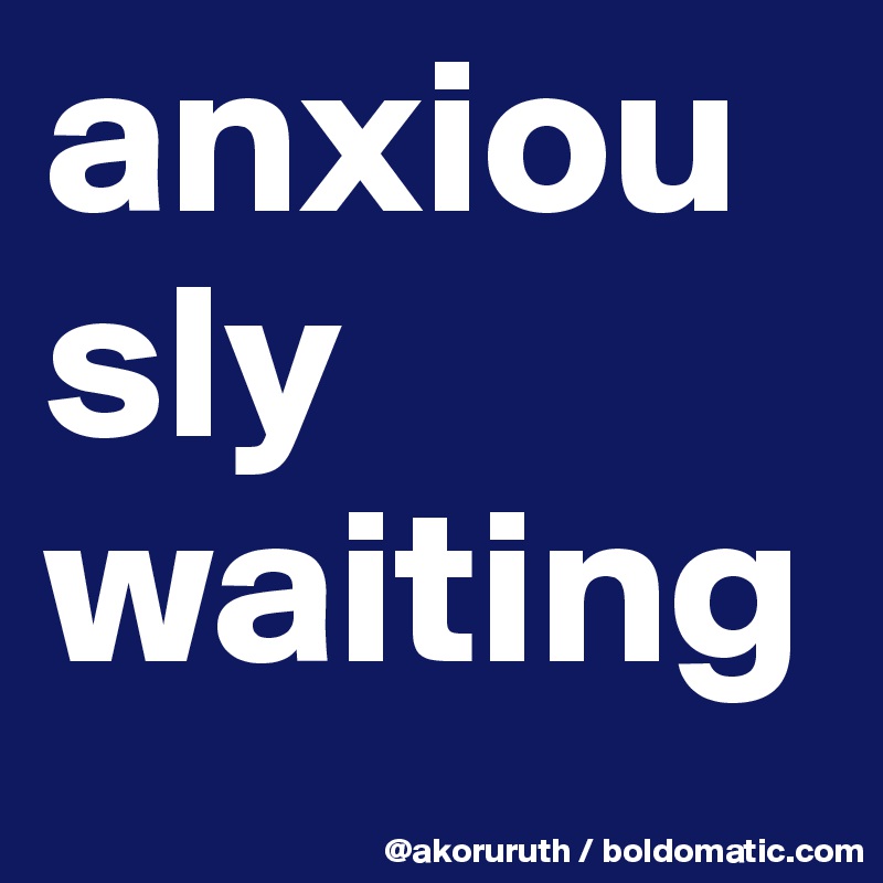 anxiously waiting
