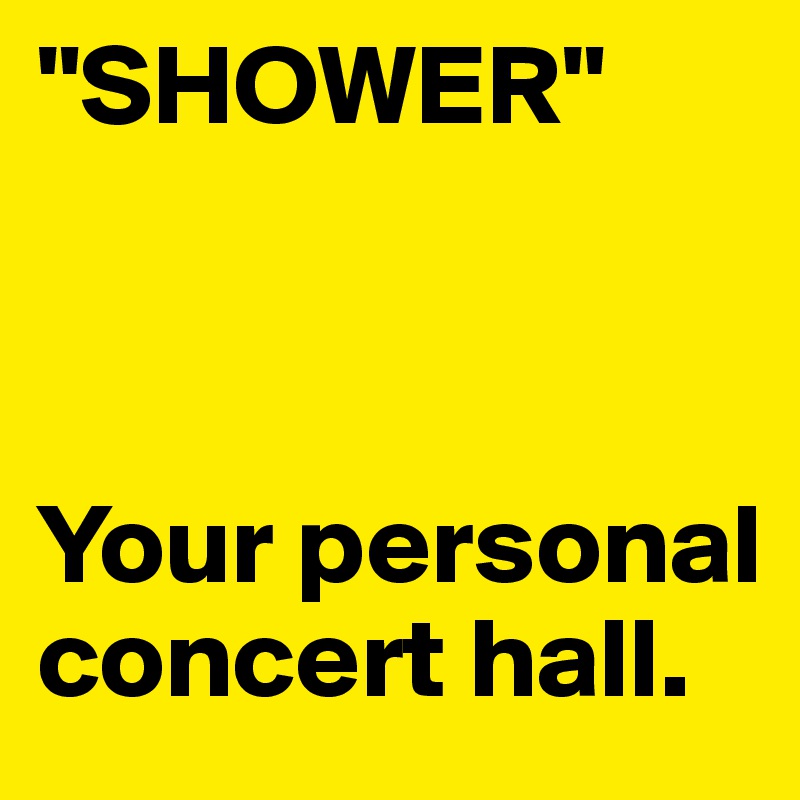 "SHOWER"



Your personal concert hall.