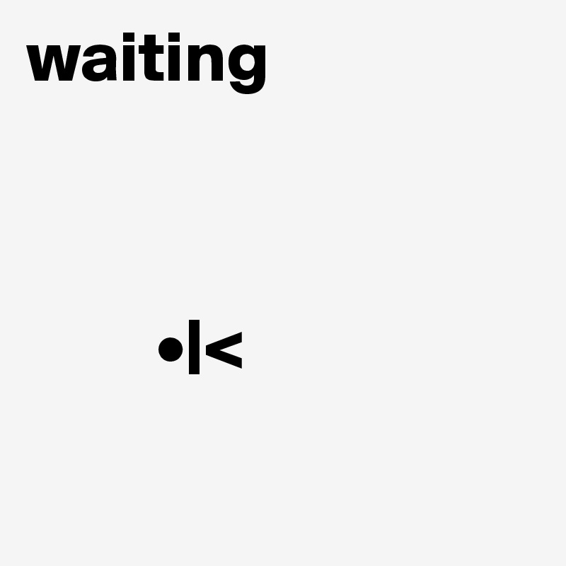 waiting


 
         •|<

