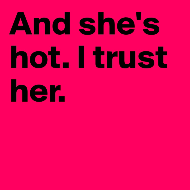 And She S Hot I Trust Her Post By Hebdifescht On Boldomatic