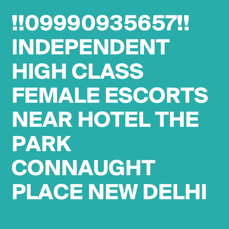 !!09990935657!! INDEPENDENT HIGH CLASS FEMALE ESCORTS NEAR HOTEL THE PARK CONNAUGHT PLACE NEW DELHI 