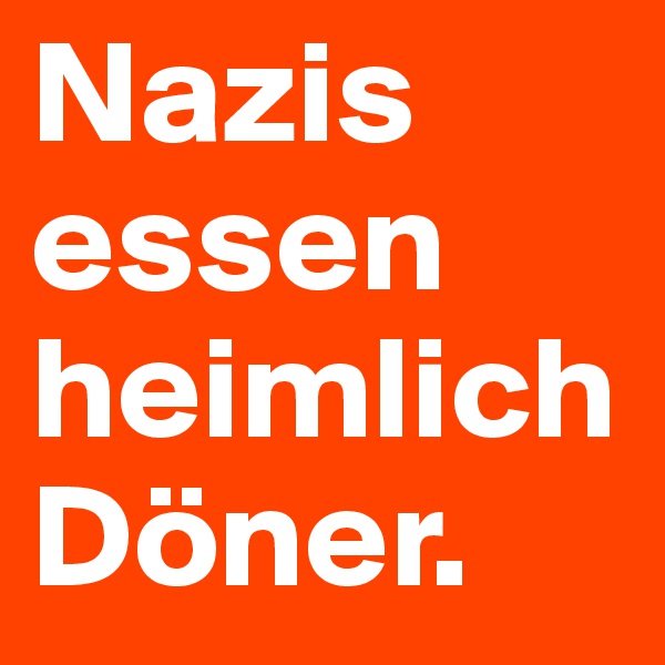 Nazis essen heimlich Döner.