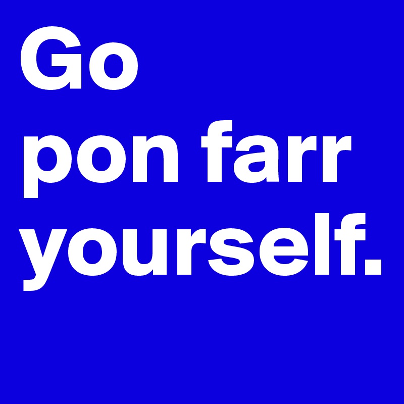 Go 
pon farr yourself.