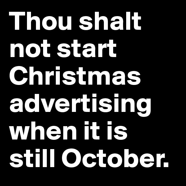 Thou shalt not start Christmas advertising when it is still October.
