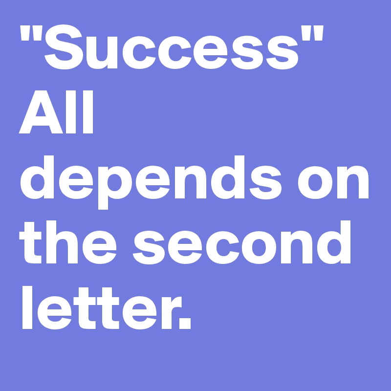 "Success" All depends on the second letter.
