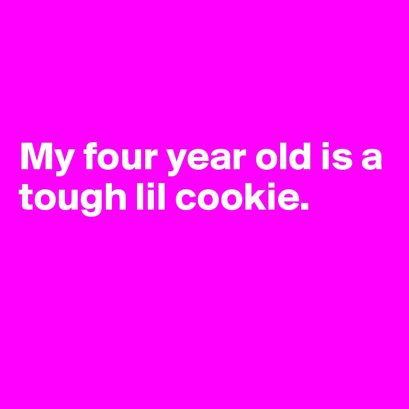 


My four year old is a tough lil cookie. 



