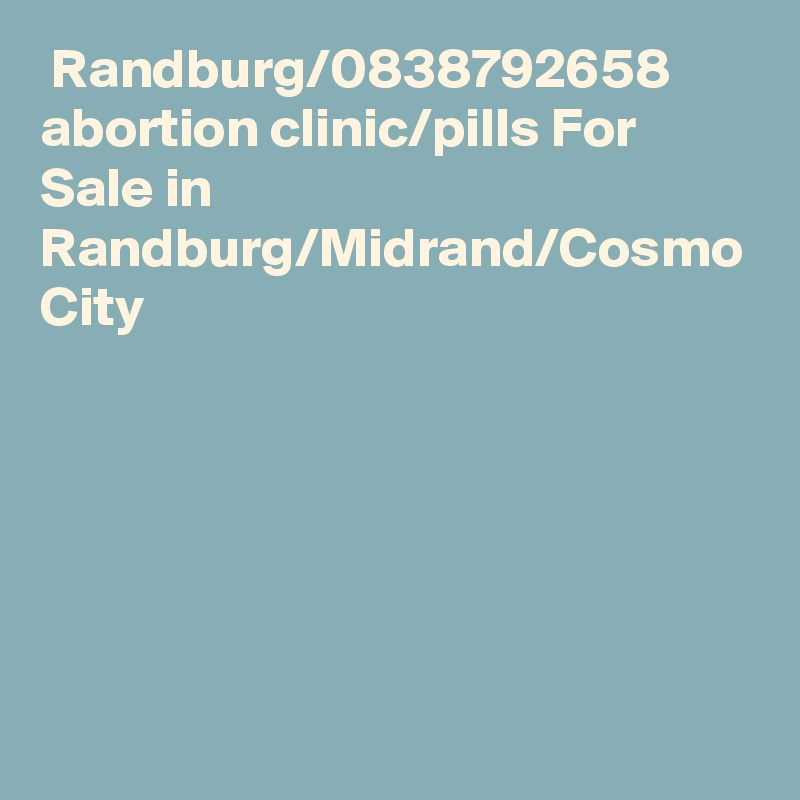  Randburg/0838792658 abortion clinic/pills For Sale in Randburg/Midrand/Cosmo City