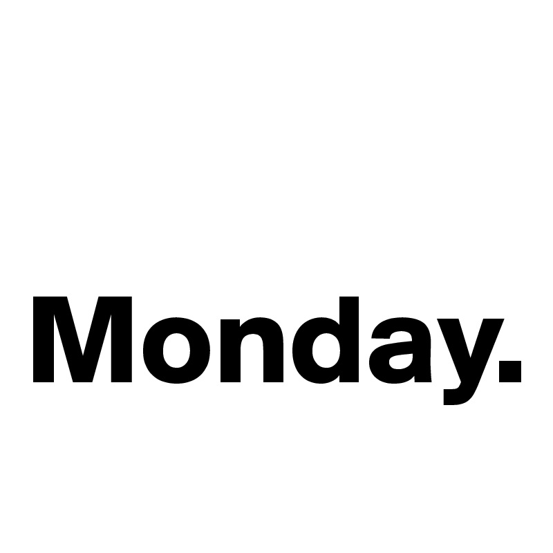 
 Monday.